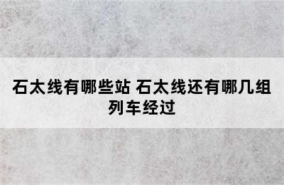 石太线有哪些站 石太线还有哪几组列车经过